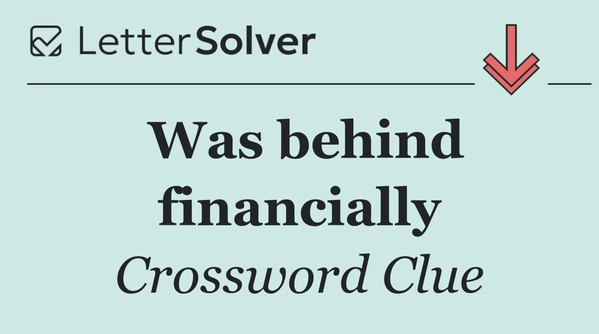 Was behind financially