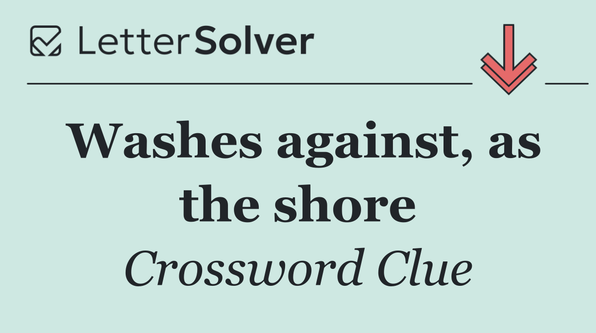 Washes against, as the shore