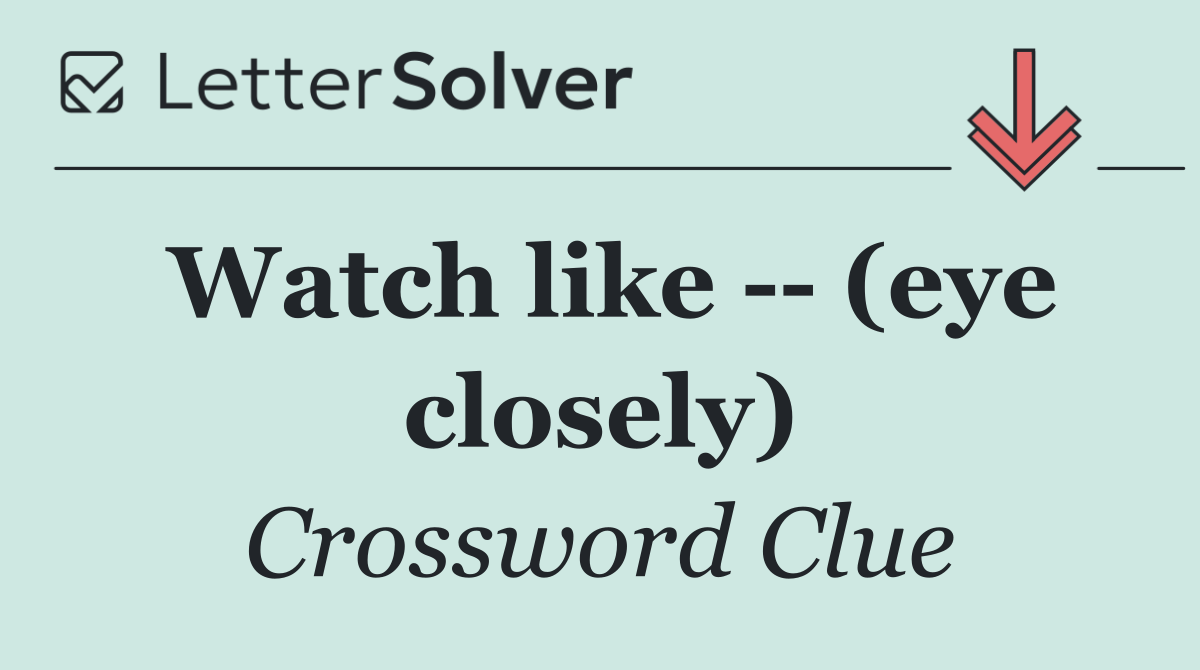 Watch like    (eye closely)