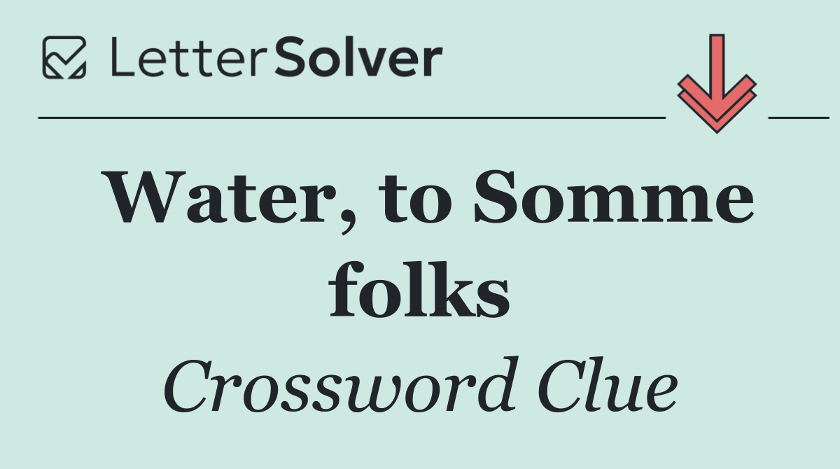 Water, to Somme folks