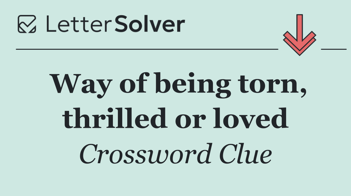 Way of being torn, thrilled or loved