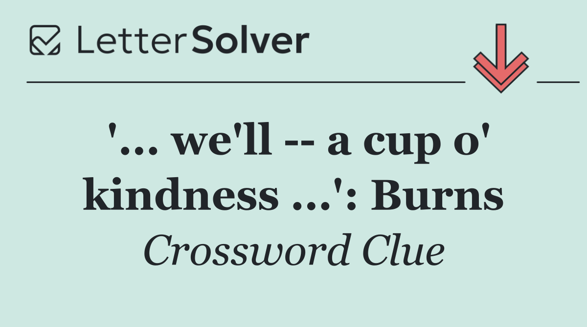 '... we'll    a cup o' kindness ...': Burns