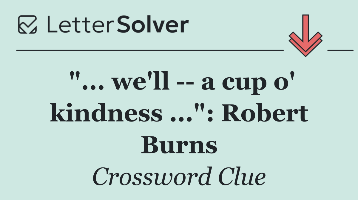 "... we'll    a cup o' kindness ...": Robert Burns