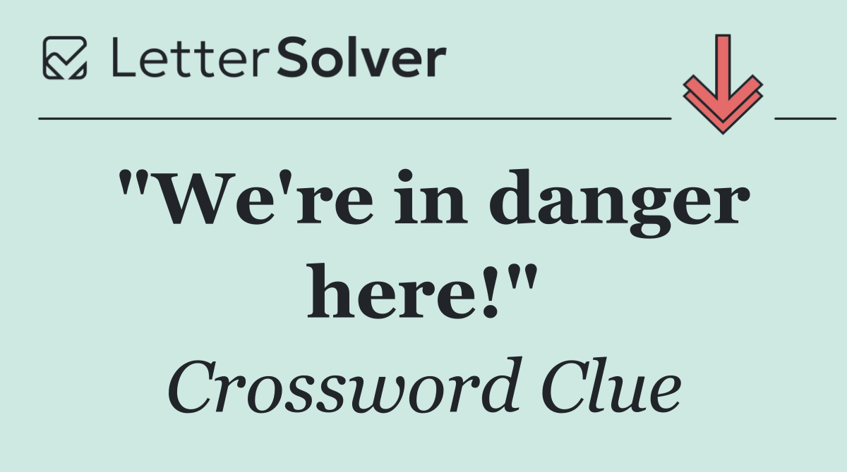 "We're in danger here!"