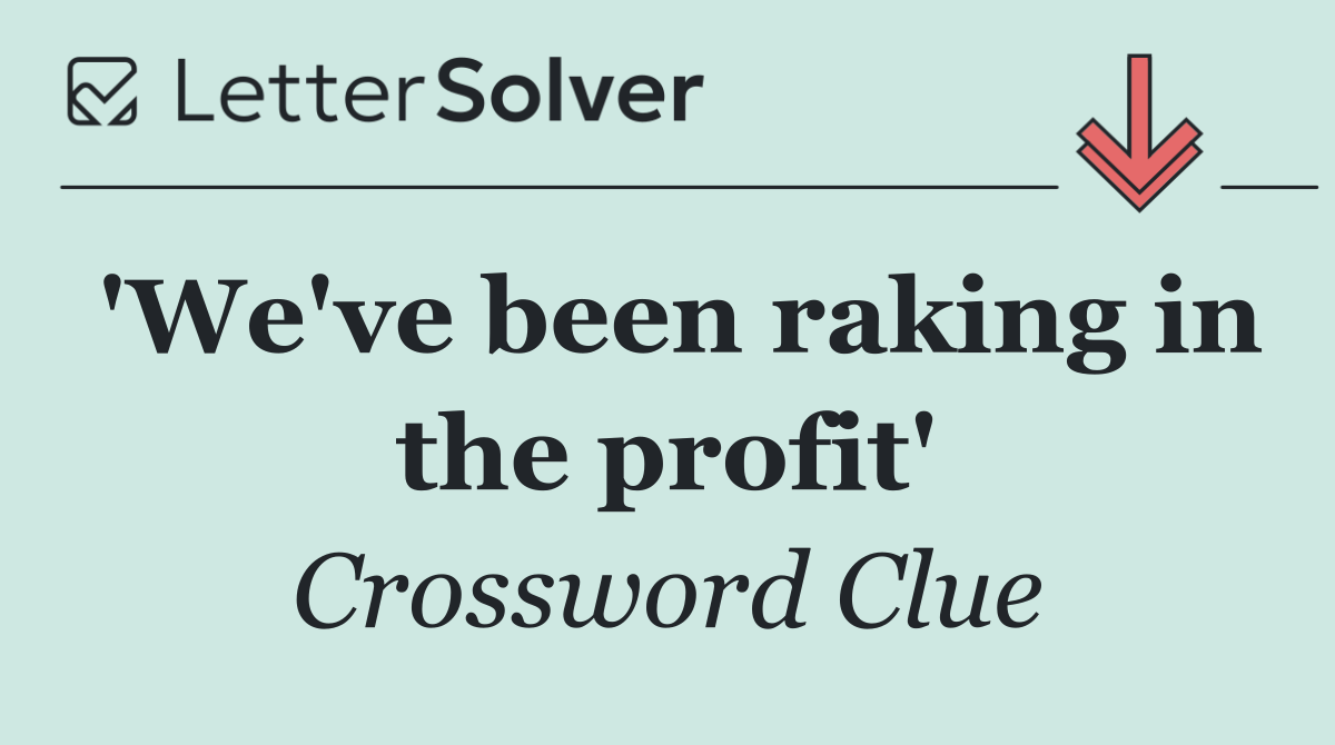 'We've been raking in the profit'