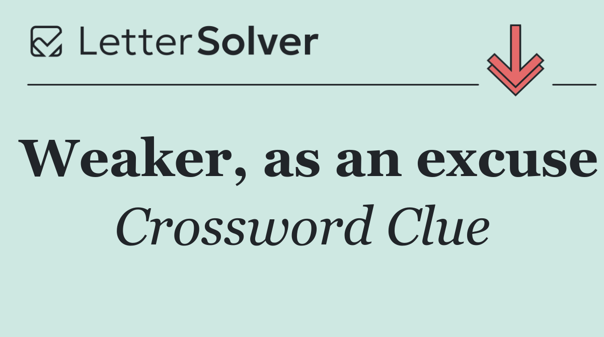Weaker, as an excuse