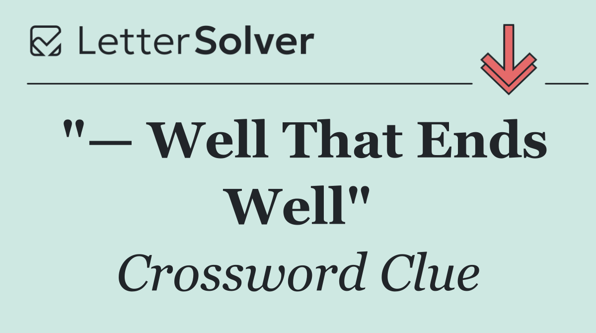 "— Well That Ends Well"