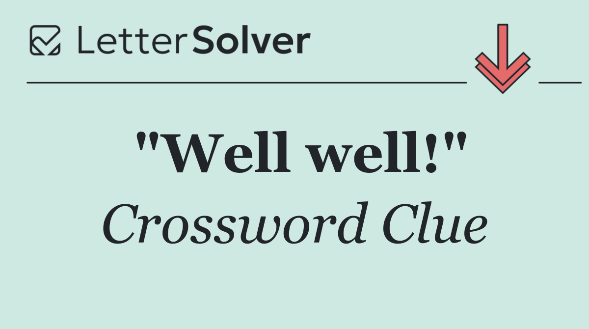 "Well well!"