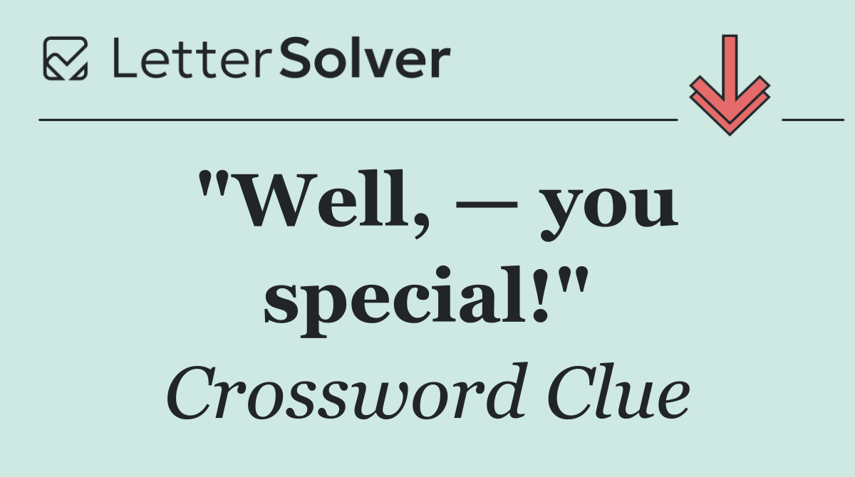 "Well, — you special!"