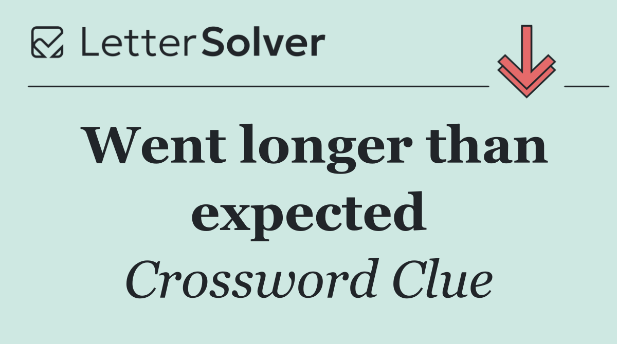 Went longer than expected