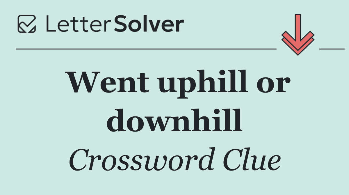 Went uphill or downhill