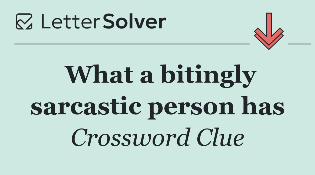 What a bitingly sarcastic person has