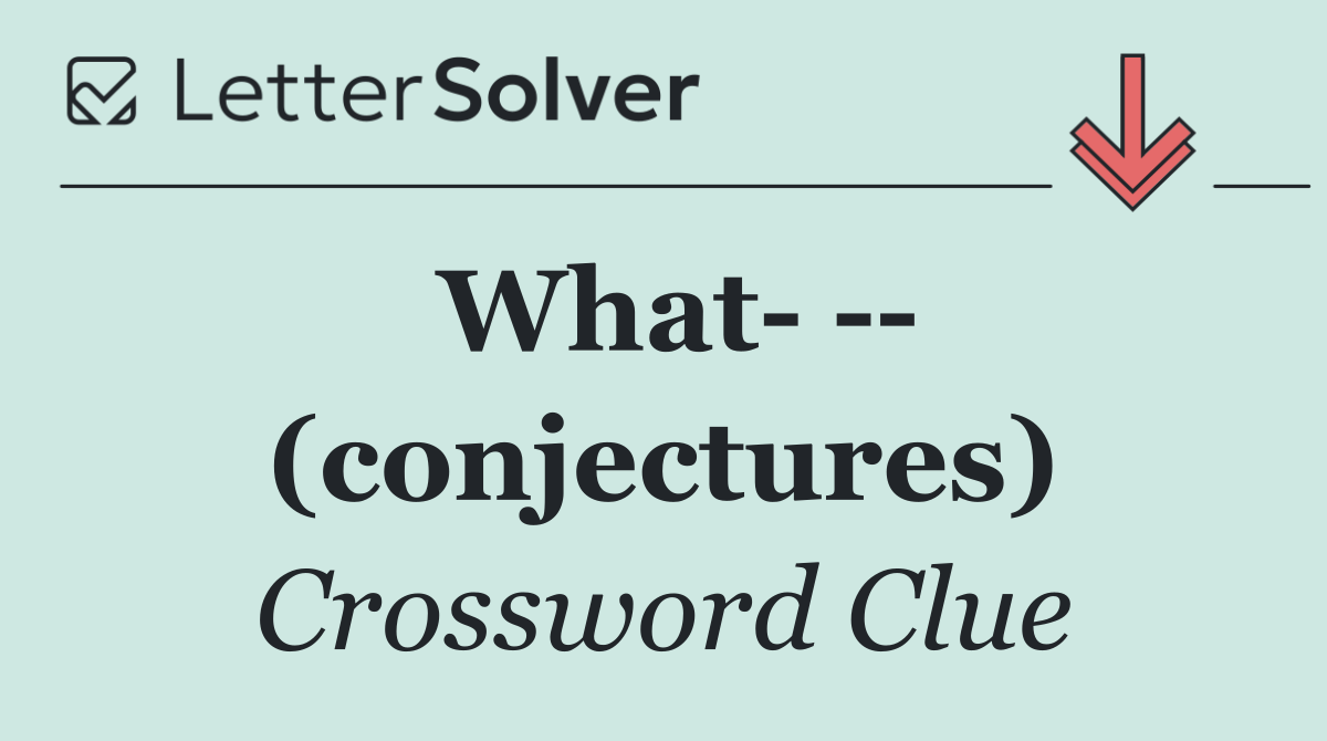 What     (conjectures)