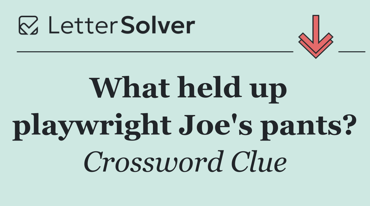 What held up playwright Joe's pants?