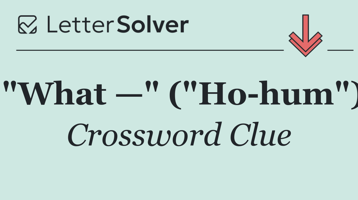 "What —" ("Ho hum")