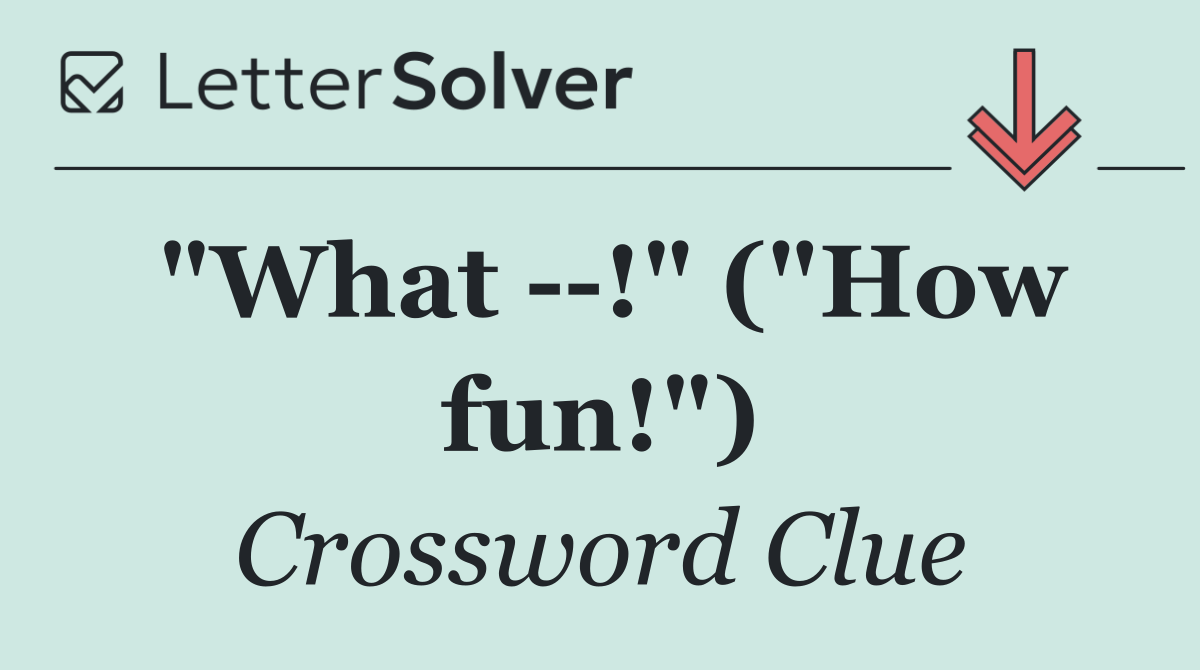 "What   !" ("How fun!")