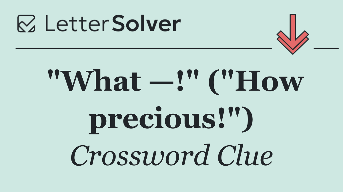 "What —!" ("How precious!")