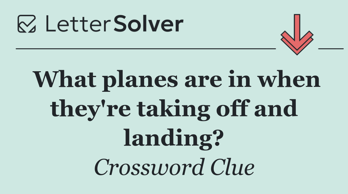 What planes are in when they're taking off and landing?
