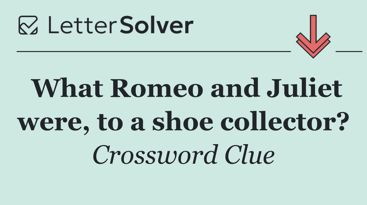 What Romeo and Juliet were, to a shoe collector?