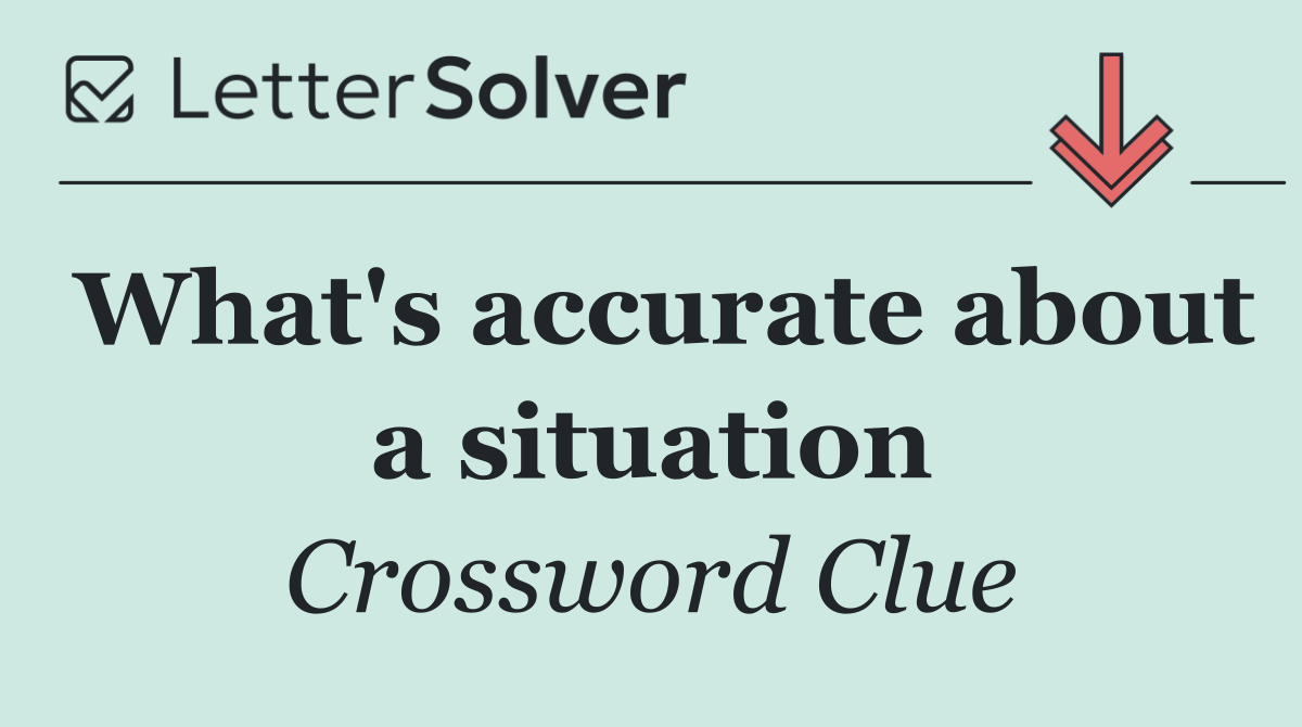 What's accurate about a situation