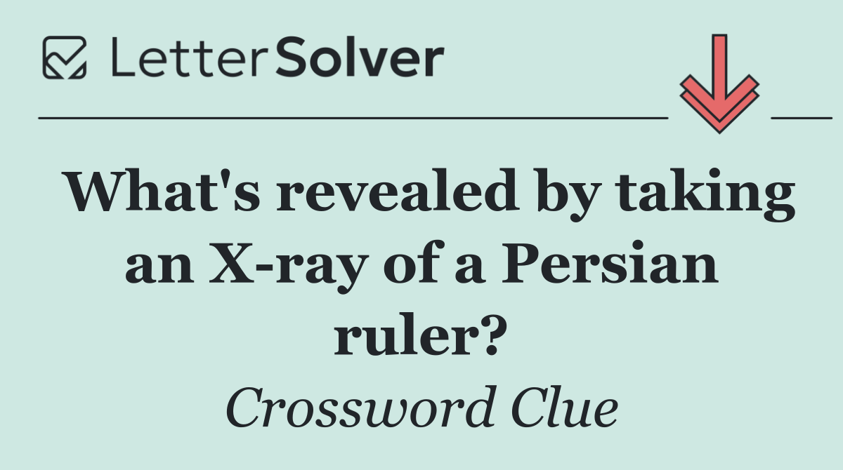 What's revealed by taking an X ray of a Persian ruler?