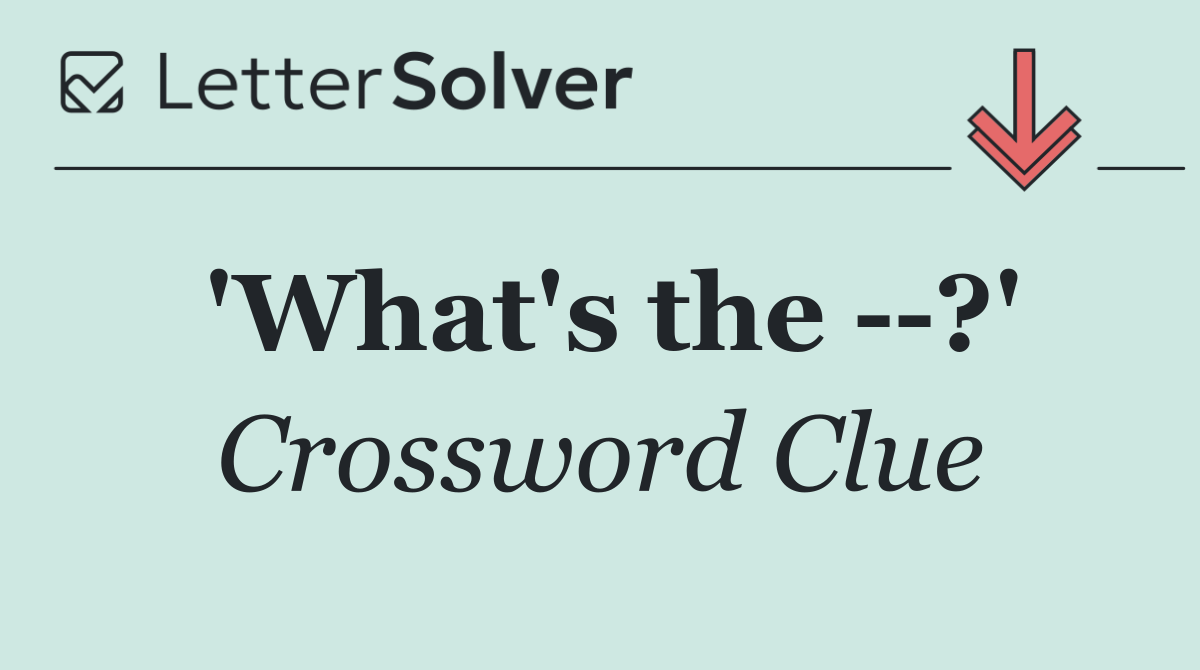 'What's the   ?'