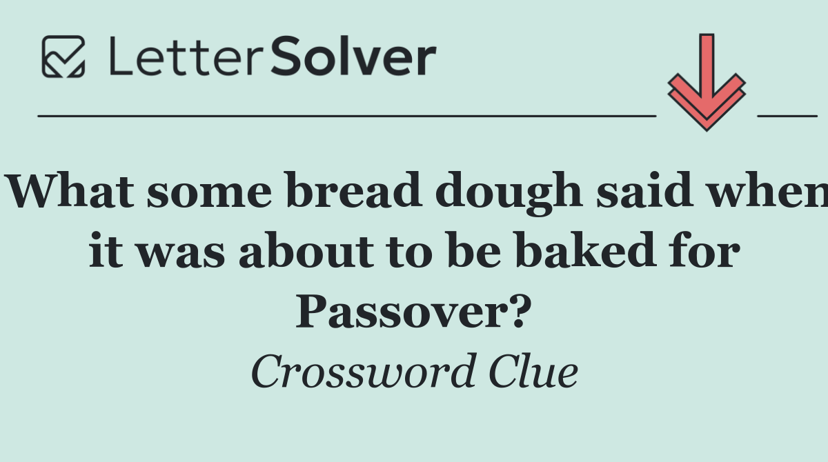 What some bread dough said when it was about to be baked for Passover?
