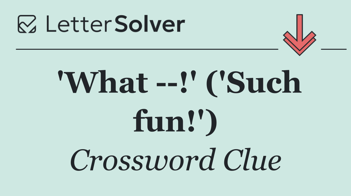 'What   !' ('Such fun!')