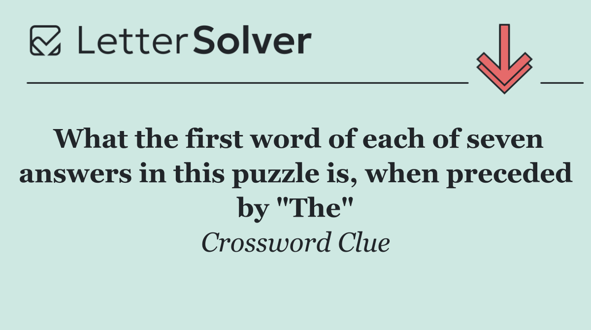 What the first word of each of seven answers in this puzzle is, when preceded by "The"