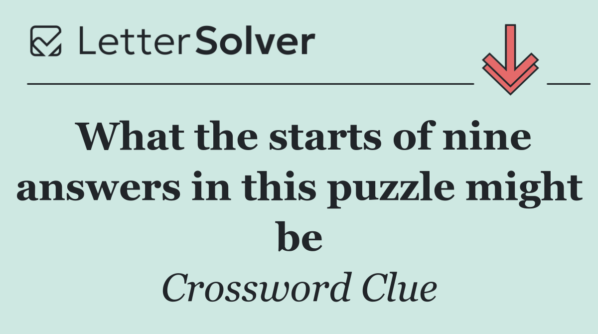 What the starts of nine answers in this puzzle might be