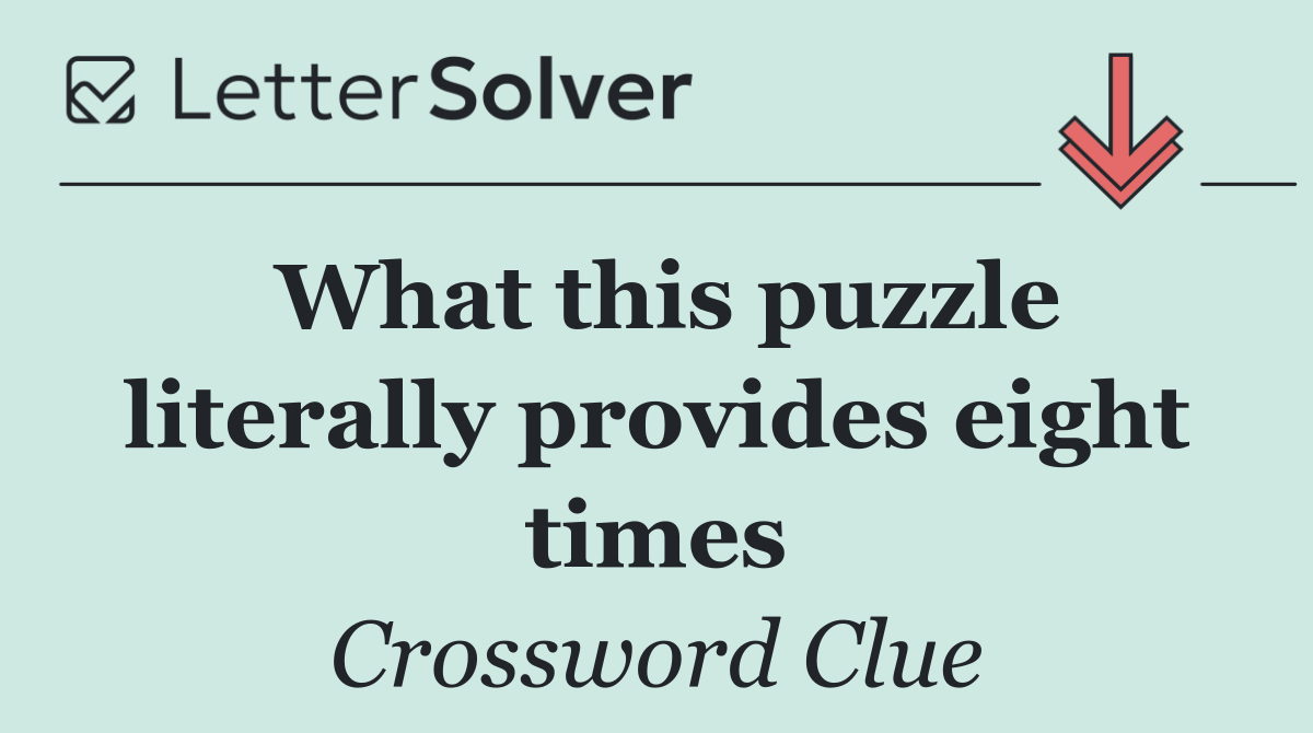 What this puzzle literally provides eight times