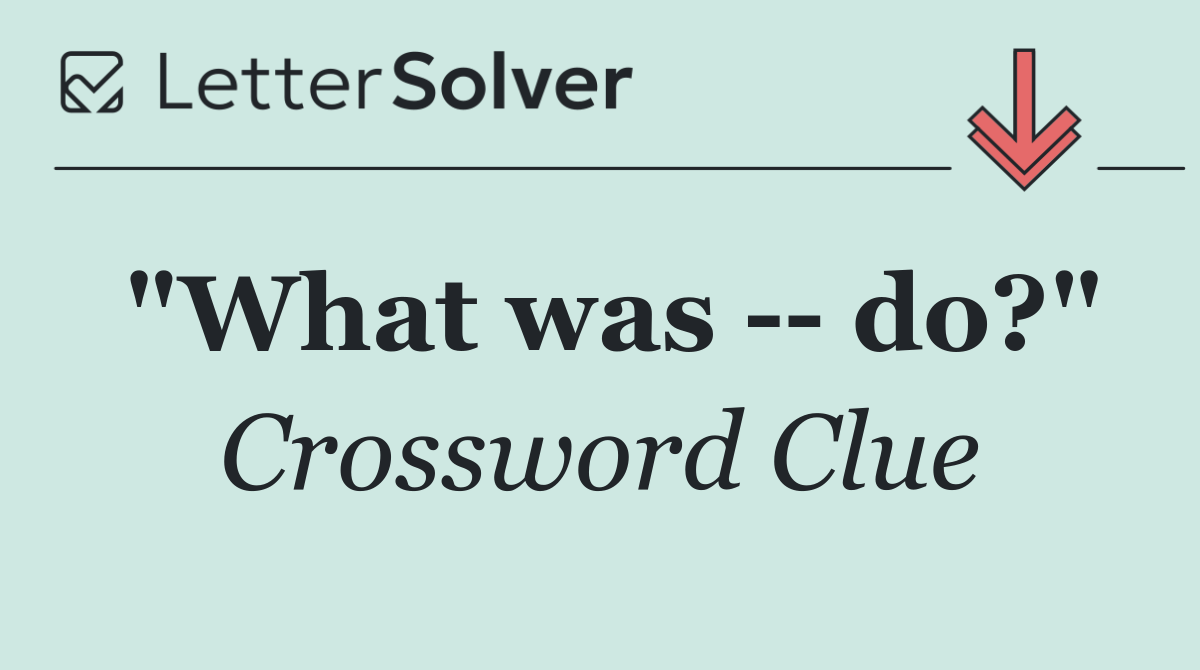 "What was    do?"