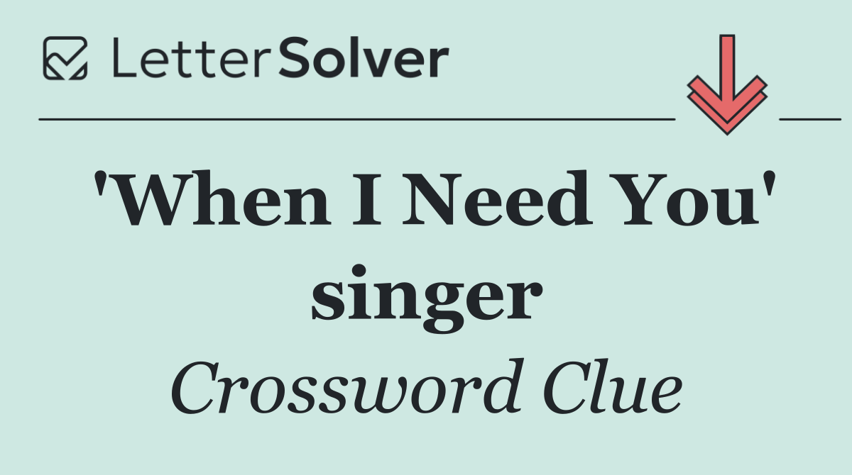 'When I Need You' singer
