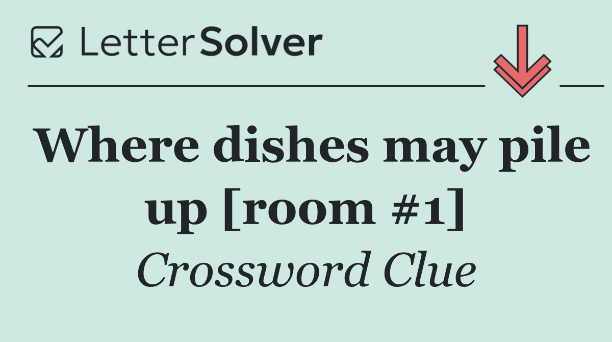 Where dishes may pile up [room #1]