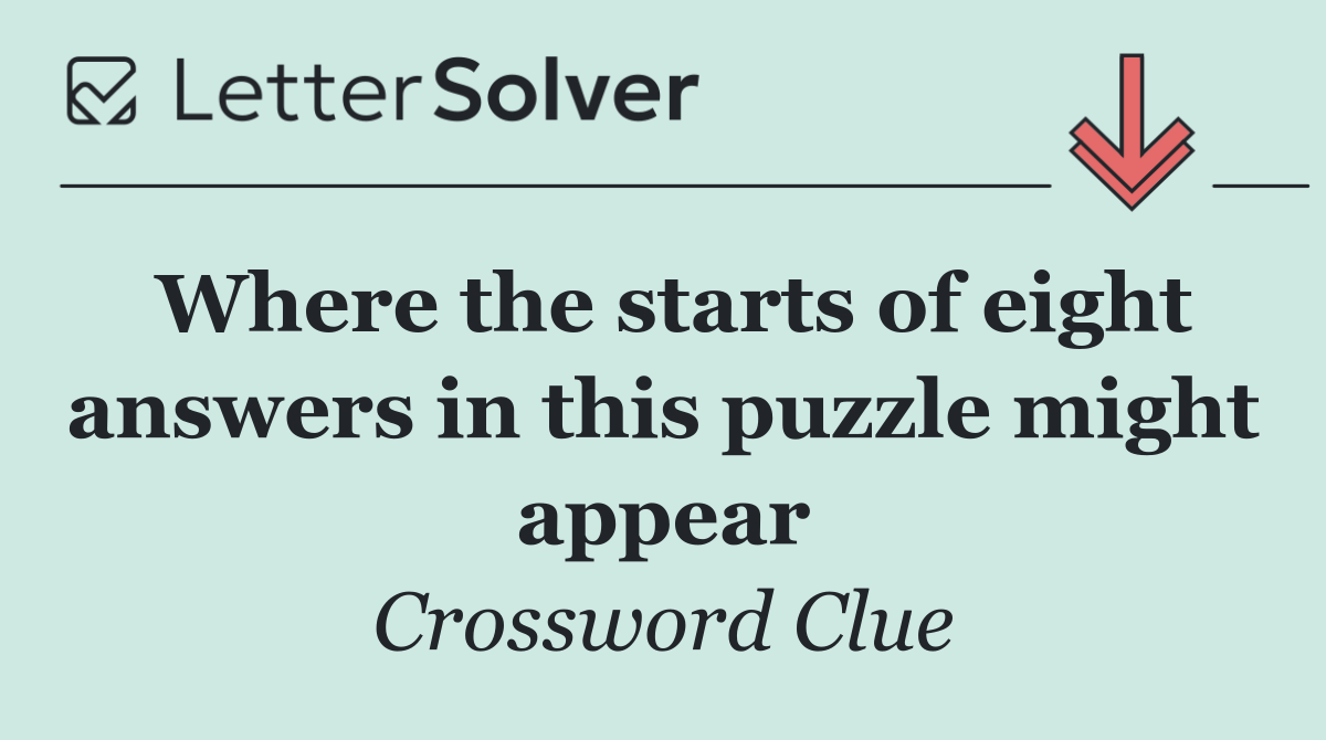 Where the starts of eight answers in this puzzle might appear