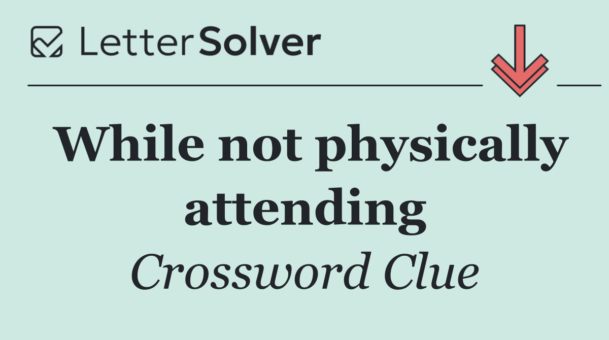 While not physically attending