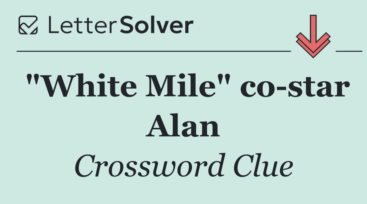 "White Mile" co star Alan