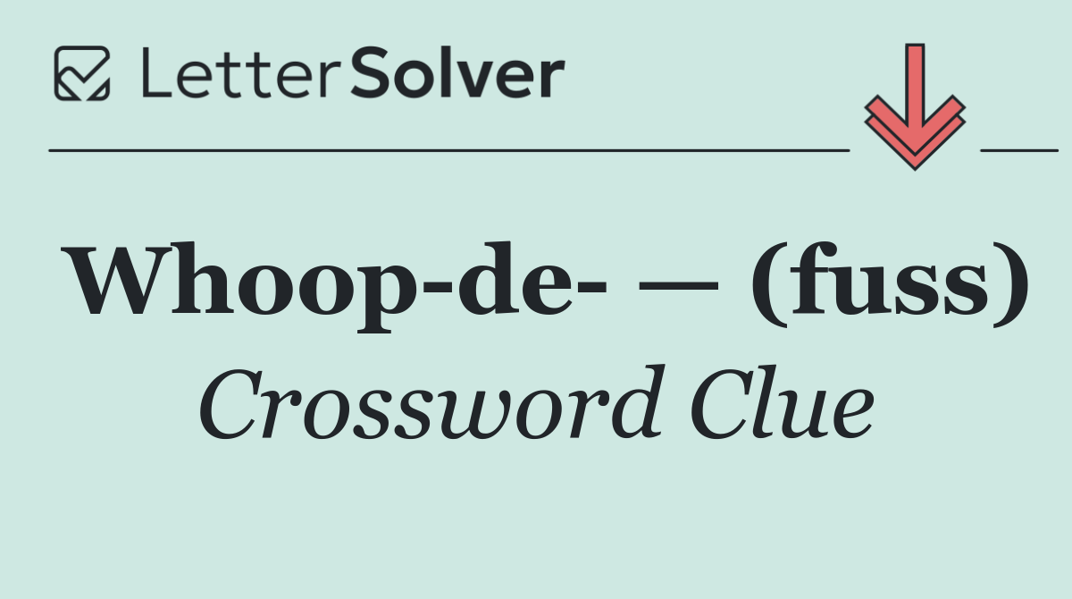 Whoop de  — (fuss)