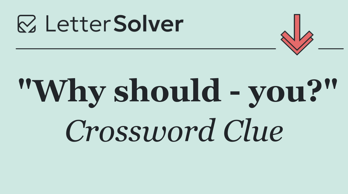 "Why should   you?"