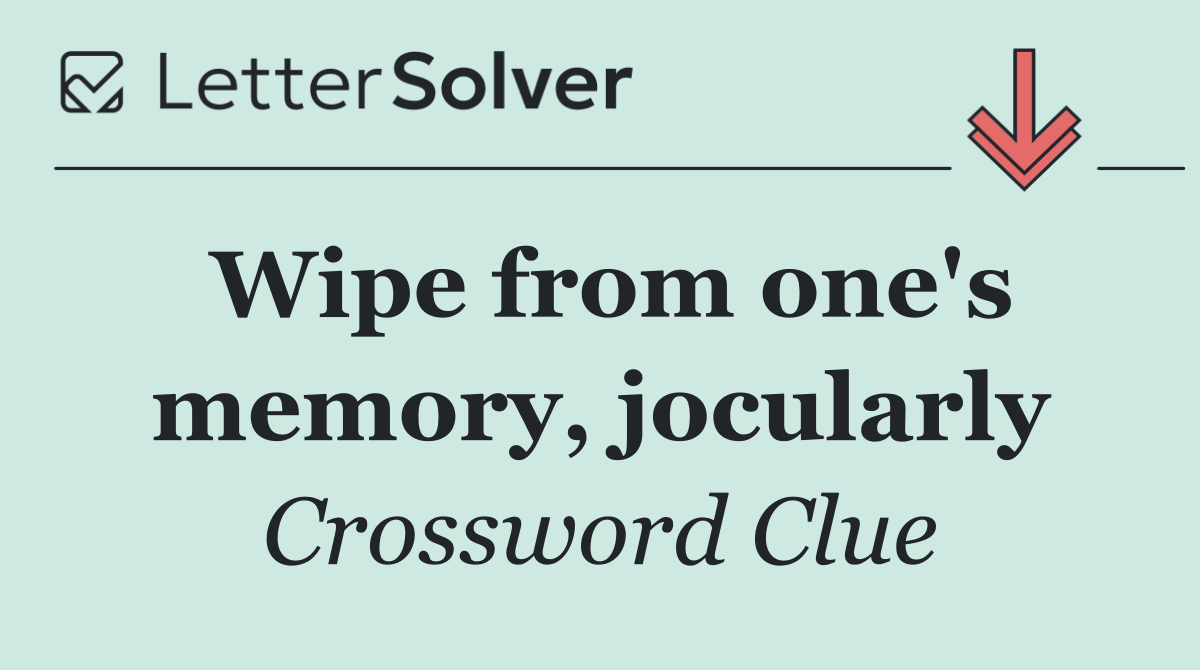 Wipe from one's memory, jocularly