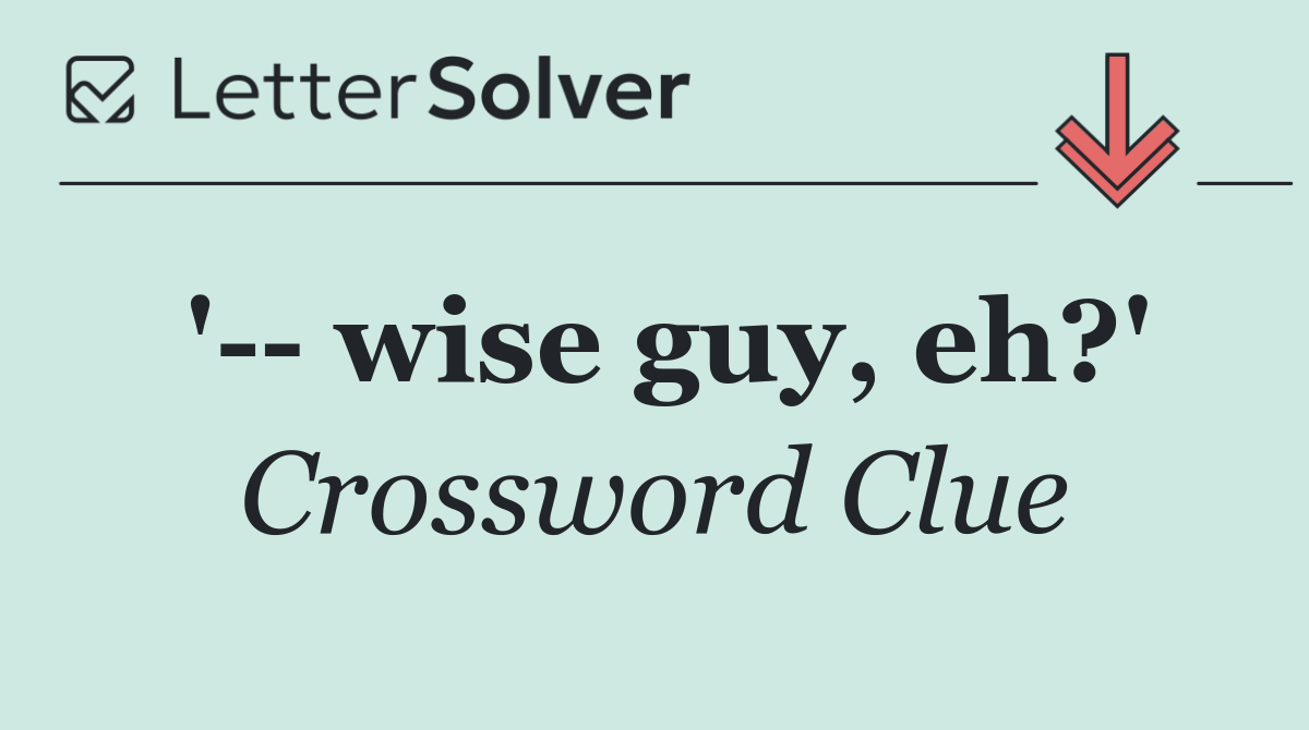 '   wise guy, eh?'