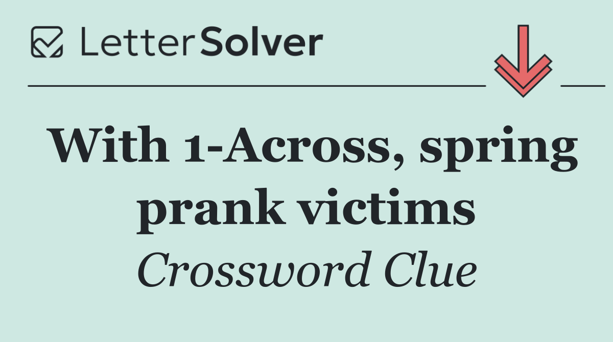 With 1 Across, spring prank victims