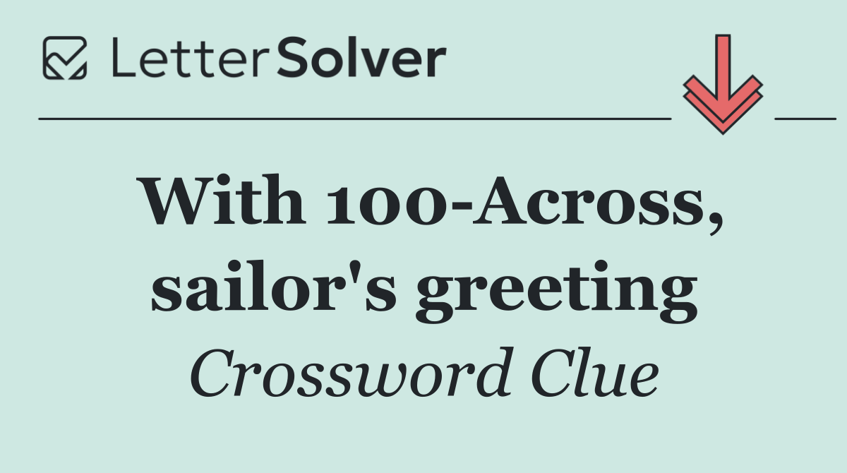 With 100 Across, sailor's greeting