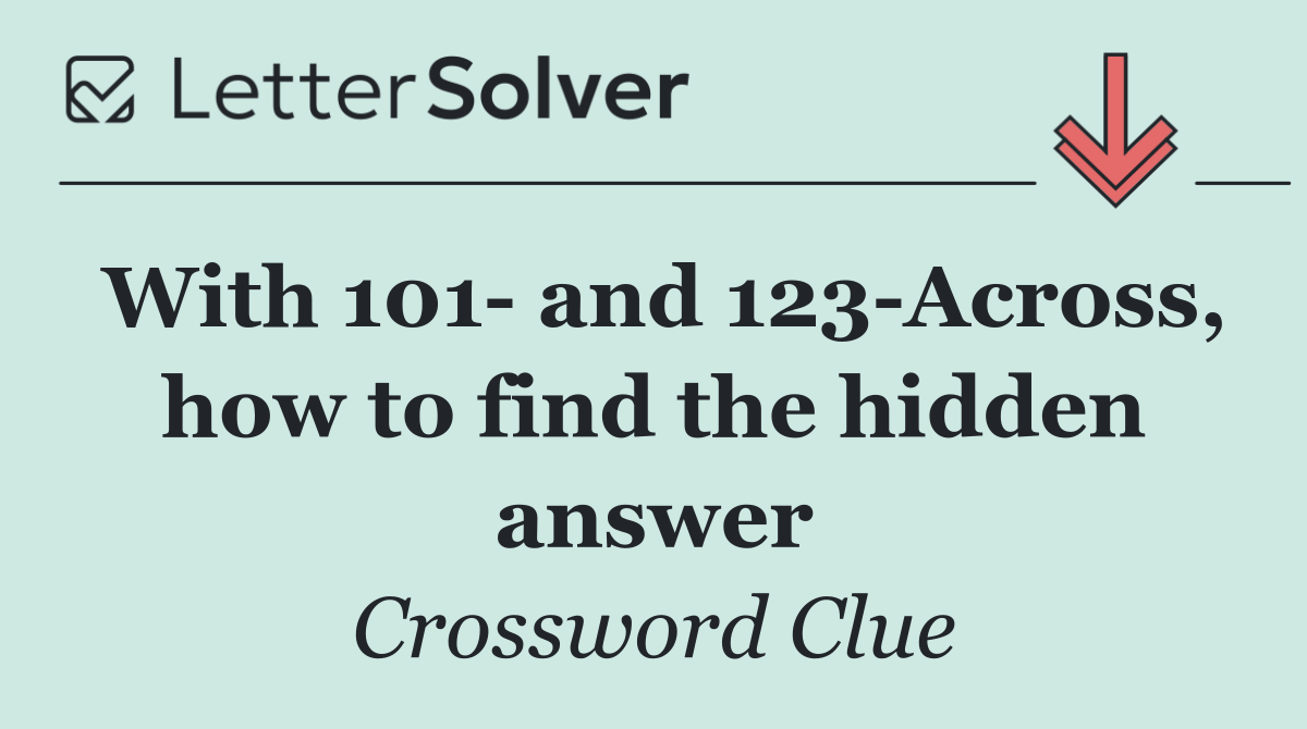 With 101  and 123 Across, how to find the hidden answer