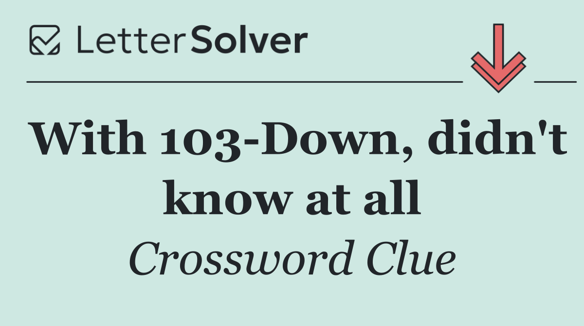 With 103 Down, didn't know at all