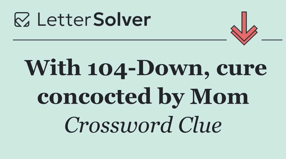 With 104 Down, cure concocted by Mom