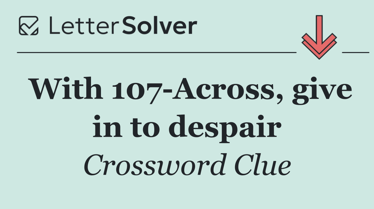 With 107 Across, give in to despair