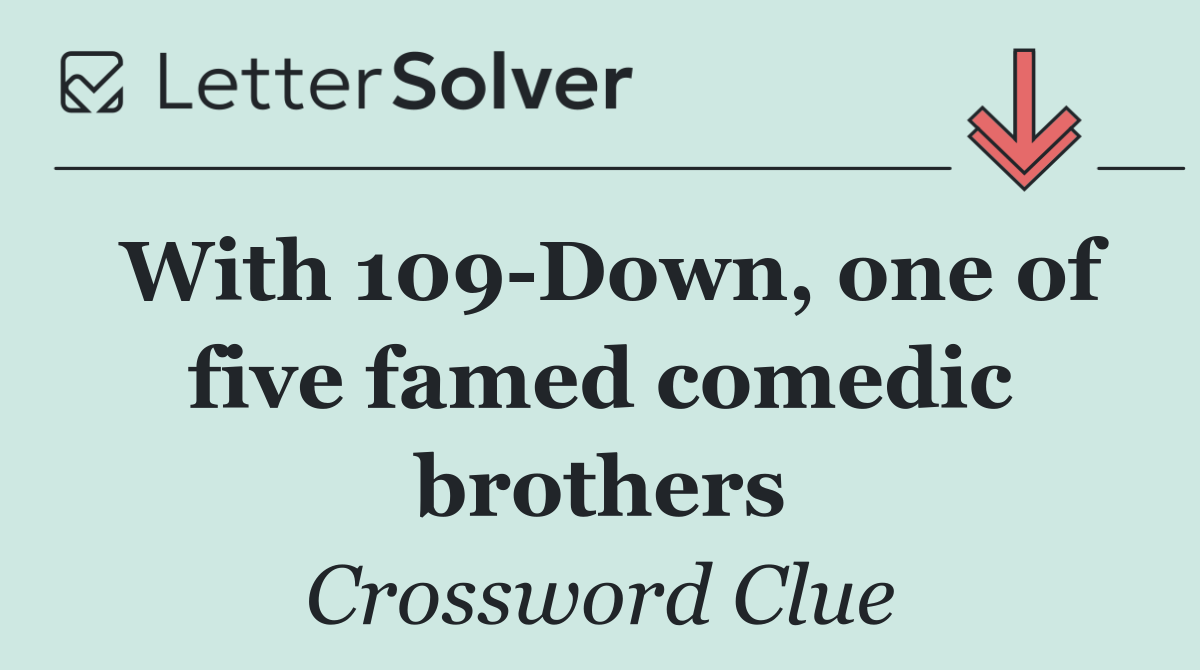 With 109 Down, one of five famed comedic brothers