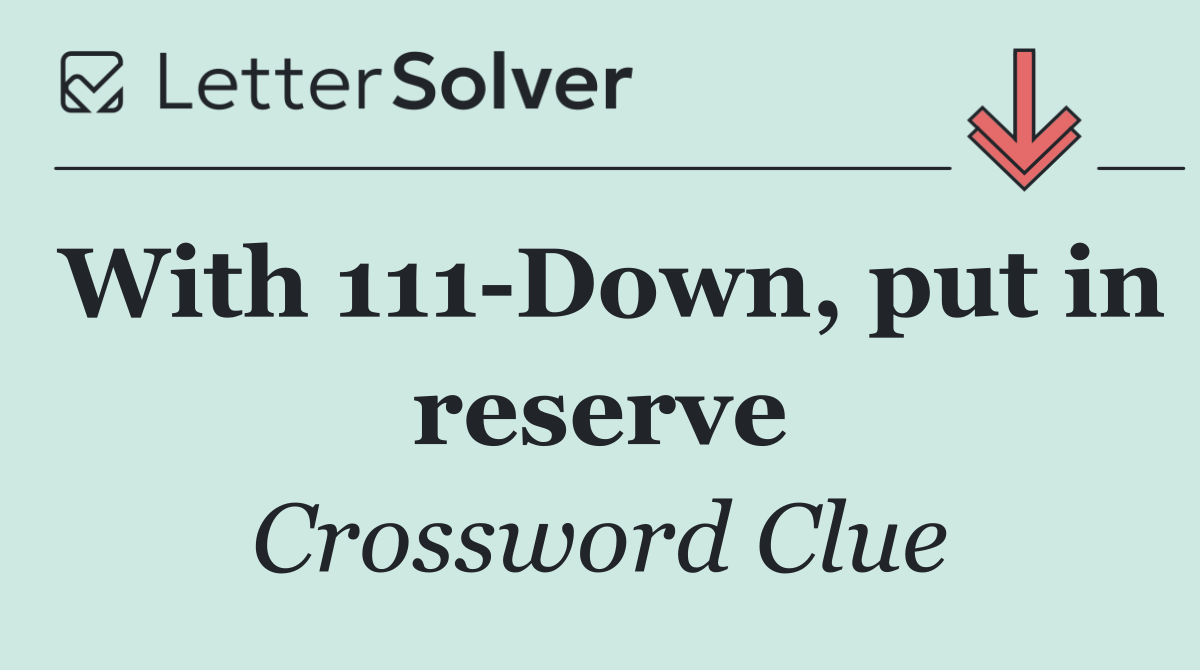 With 111 Down, put in reserve