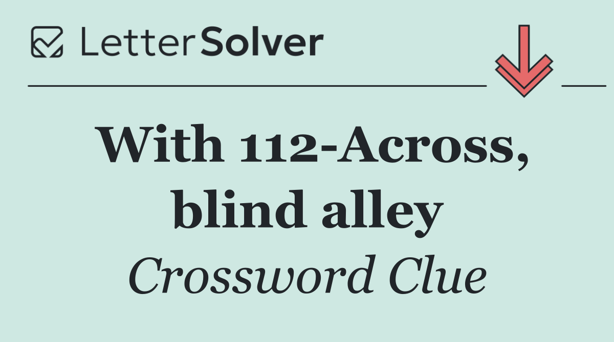 With 112 Across, blind alley
